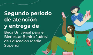 Inicia segundo periodo de atención a beneficiarios de la Beca Universal Benito Juárez para estudiantes de Educación Media Superior