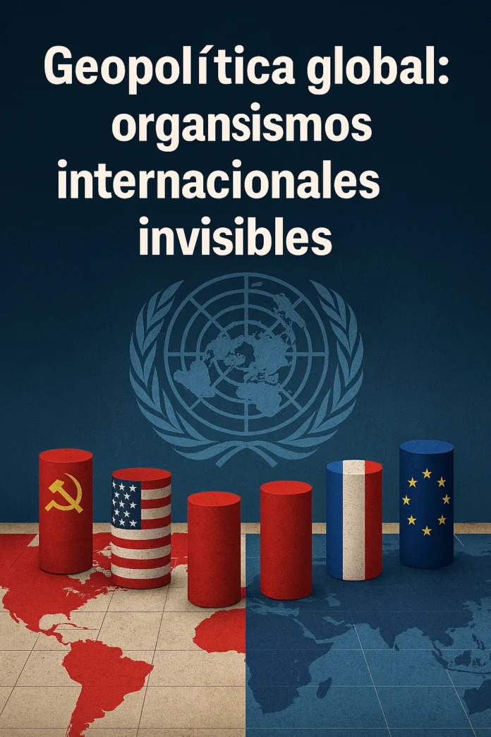 GEOPOLÍTICA GLOBAL: ORGANISMOS INTERNACIONALES INVISIBLES